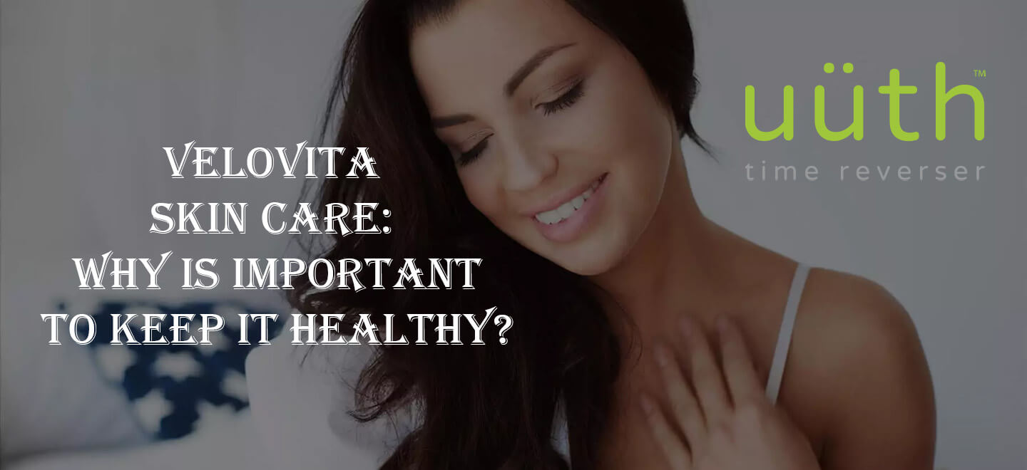 Velovita Skin Care: Why Is Important To Keep It Healthy?