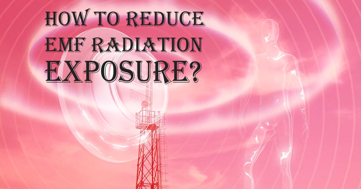 How To Reduce EMF Radiation Exposure?